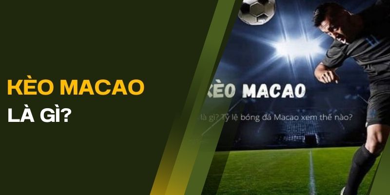 Tỷ lệ kèo Macao và những kinh nghiệm dành cho người chơi mới 1 Tìm hiểu kèo Macao là gì cho người chơi mới