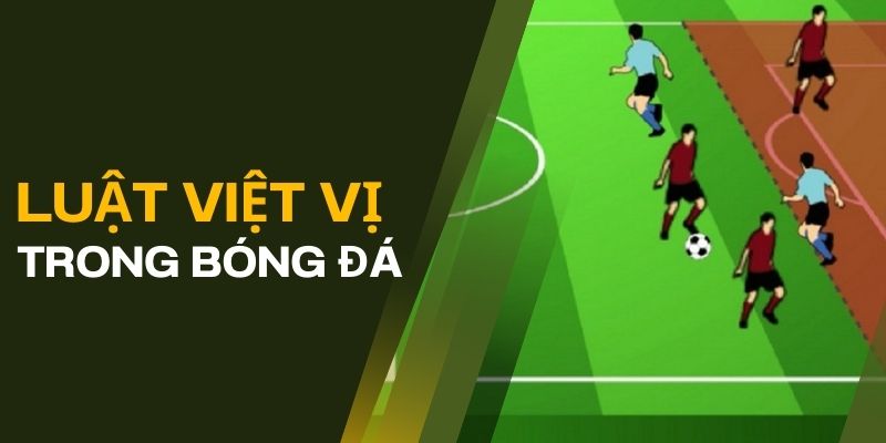 Việt Vị Trong Bóng Đá: Luật Lệ, Ứng Dụng Và Ảnh Hưởng 1 Một số thông tin người chơi cần nắm được về luật việt vị trong bóng đá